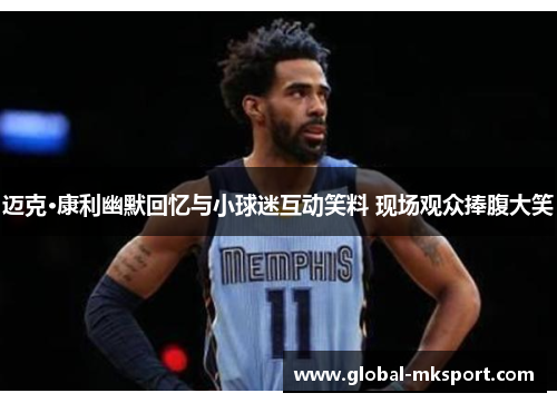 迈克·康利幽默回忆与小球迷互动笑料 现场观众捧腹大笑