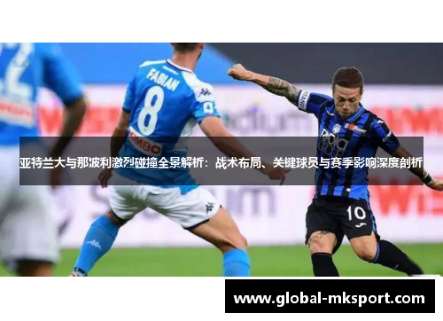 亚特兰大与那波利激烈碰撞全景解析:战术布局、关键球员与赛季影响深度剖析