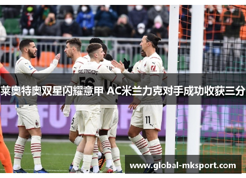 莱奥特奥双星闪耀意甲 AC米兰力克对手成功收获三分