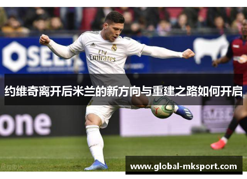 约维奇离开后米兰的新方向与重建之路如何开启