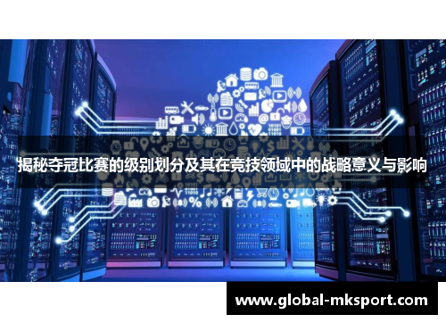 揭秘夺冠比赛的级别划分及其在竞技领域中的战略意义与影响