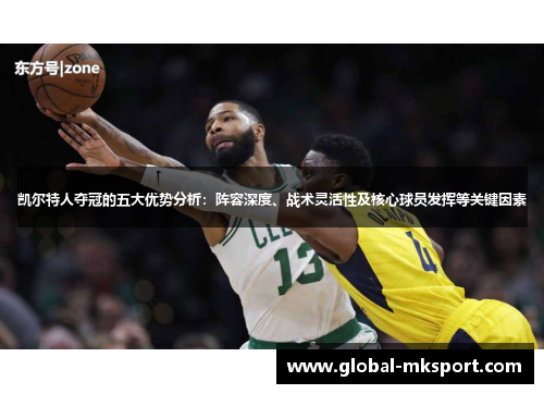 凯尔特人夺冠的五大优势分析:阵容深度、战术灵活性及核心球员发挥等关键因素