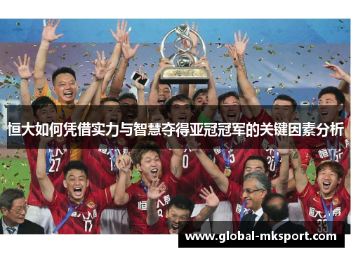恒大如何凭借实力与智慧夺得亚冠冠军的关键因素分析