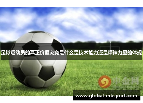 足球运动员的真正价值究竟是什么是技术能力还是精神力量的体现