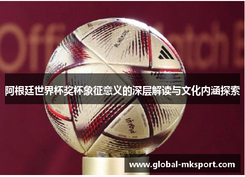 阿根廷世界杯奖杯象征意义的深层解读与文化内涵探索