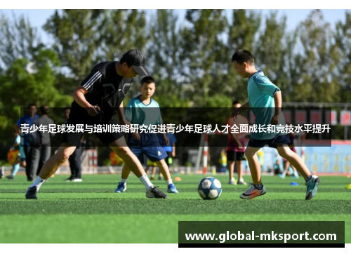 青少年足球发展与培训策略研究促进青少年足球人才全面成长和竞技水平提升